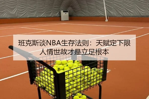 班克斯谈NBA生存法则：天赋定下限 人情世故才是立足根本